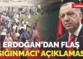 AKP’li Cumhurbaşkanı Erdoğan’dan ‘sığınmacı’ açıklaması