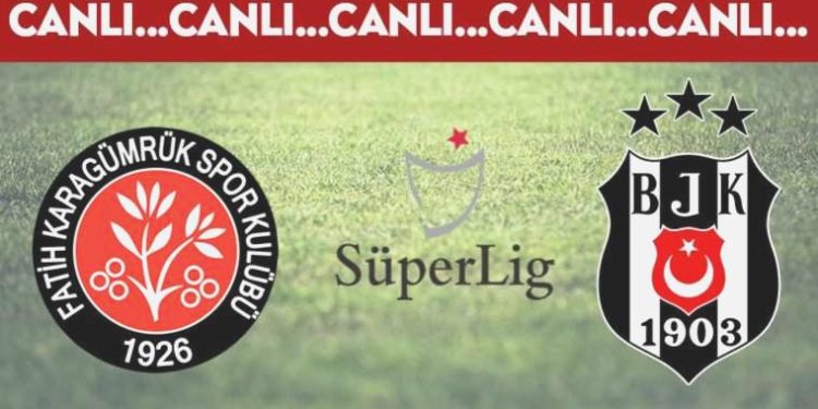 CANLI ANLATIM: Fatih Karagümrük 0-0 Beşiktaş
