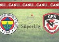 CANLI ANLATIM: Fenerbahçe 1-0 Gaziantep FK
