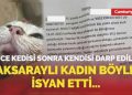 Evvel kedisi sonra kendisi darp edildi! Aksaraylı bayan bu türlü isyan etti…
