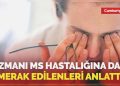 Uzmanı MS hastalığına dair merak edilenleri tek tek anlattı