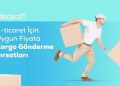 E ticaret için uygun fiyata kargo gönderme fırsatları