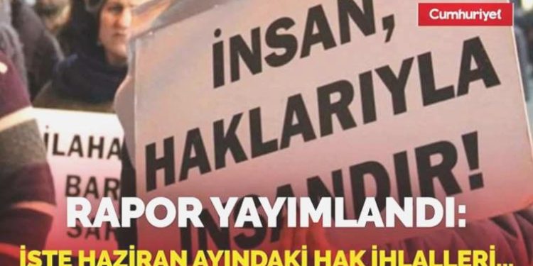 Rapor yayımlandı! İşte haziran ayındaki hak ihlalleri…