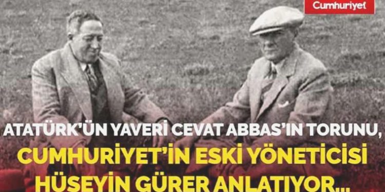 Atatürk’ün Yaveri Cevat Abbas’ın torunu, Cumhuriyet’in eski yöneticisi Hüseyin Gürer anlatıyor…