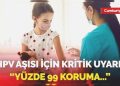 HPV aşısı için kritik uyarı! “Yüzde 99 muhafaza…”