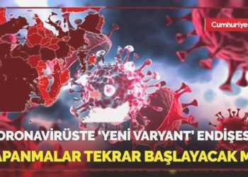 Koronavirüste yeni varyant. Kapanmalar tekrar başlayacak mı?